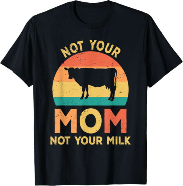 Not Your Mom Not Your Milk T-Shirt Vegan Vegan Gift T-Shirt - Image 2